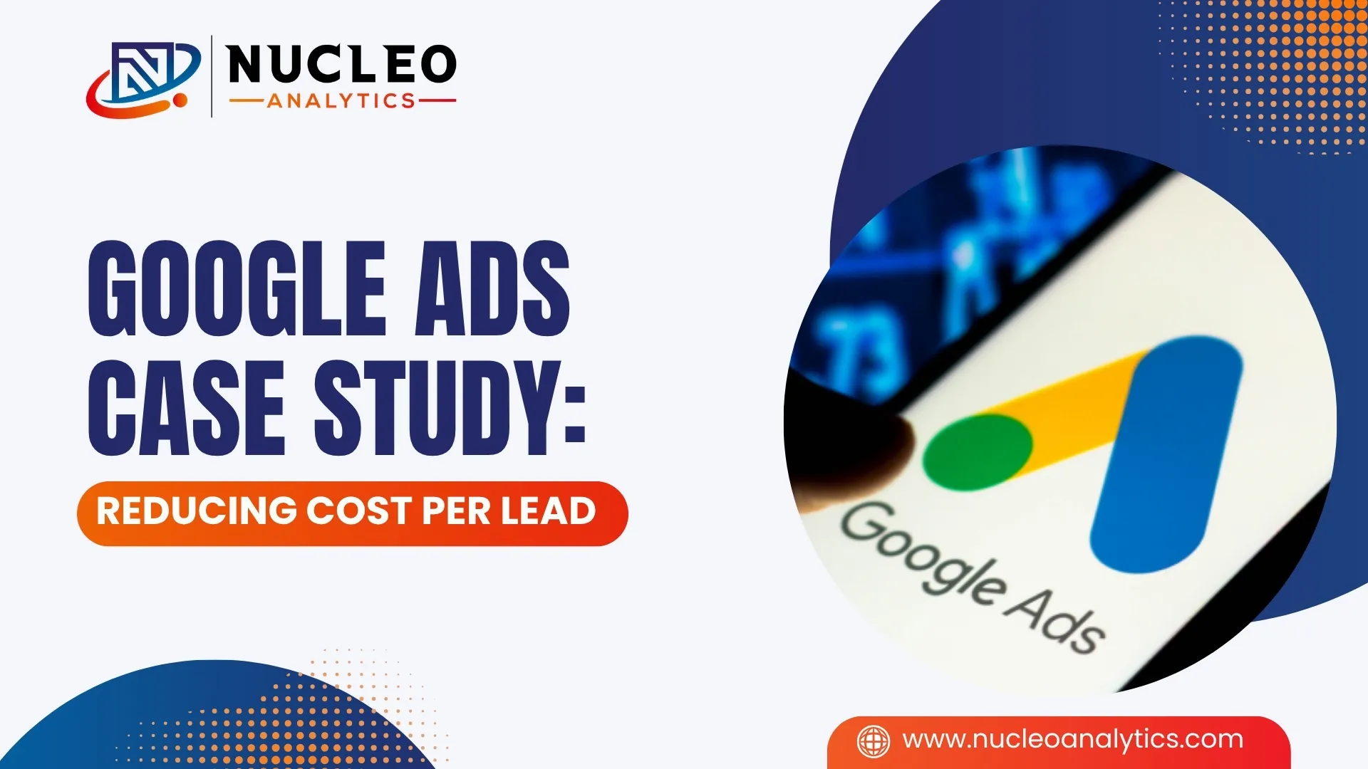 Google Ads Case Study: Reducing Cost Per Lead