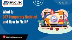 What is 307 Temporary Redirect and How to Fix It